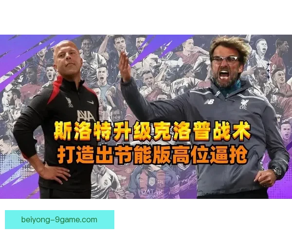 斯洛特季前狠抓高位逼抢利物浦攻防重塑释放新赛季争冠野心信号